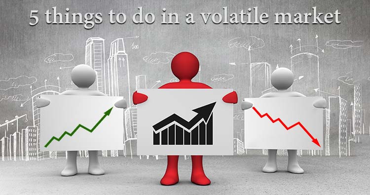 5 things to do in a volatile market