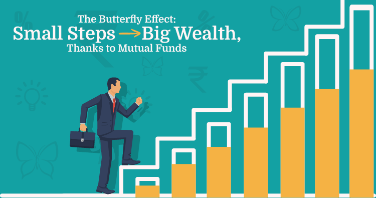 The Butterfly Effect: Small Steps Big Wealth, Thanks to Mutual Funds