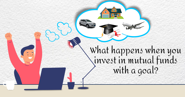 What happens when you invest in mutual funds with a goal?