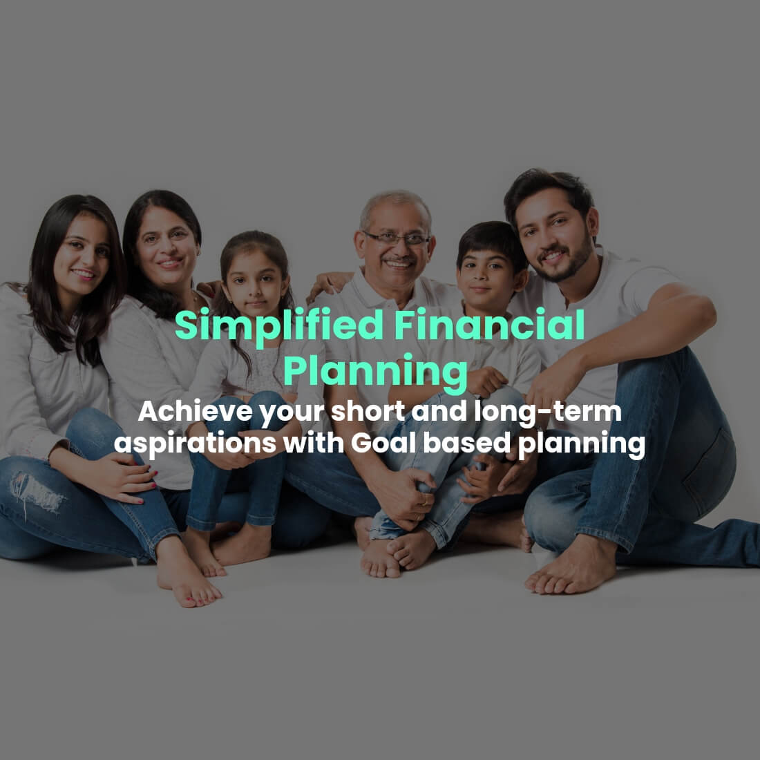 Simplified Financial Planning Achieve your short and long-term aspirations with Goal based planning