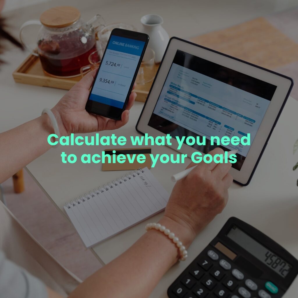 Calculate what you need to achieve your Goals