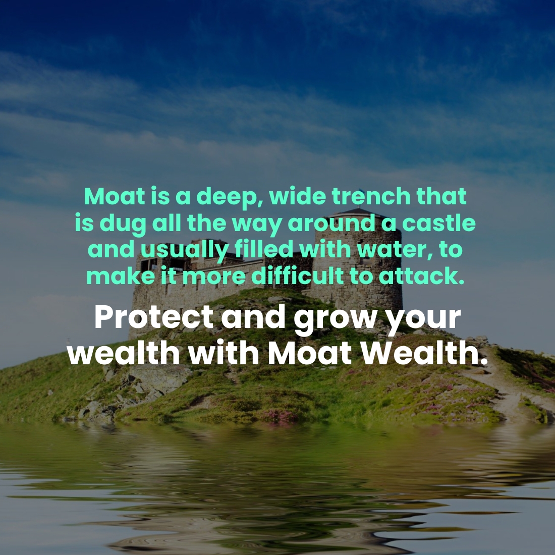 Moat is a deep, wide trench that is dug all the way around a castle and usually filled with water, to make it more difficult to attack. Protect and grow your wealth with Moat Wealth.